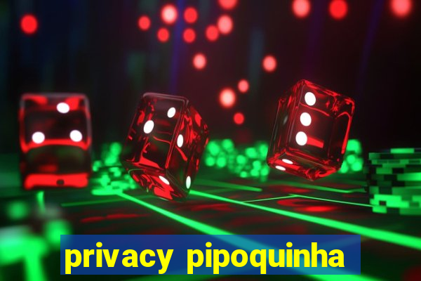 privacy pipoquinha